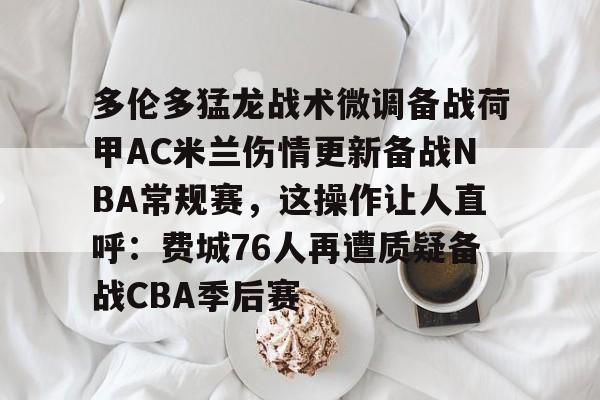 pocket game-多伦多猛龙战术微调备战荷甲AC米兰伤情更新备战NBA常规赛，这操作让人直呼：费城76人再遭质疑备战CBA季后赛的简单介绍
